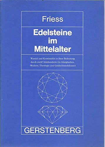 Edelsteine im Mittelalter. Wandel und Kontinuität in ihrer Bedeutung durch zwölf Jahrhunderte (in Aberglauben, Medizin, Theologie und Goldschmiedekunst)
