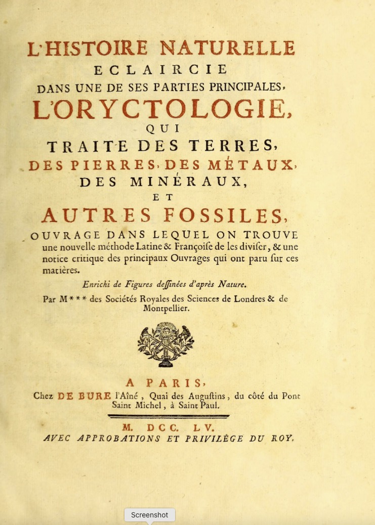L’histoire naturelle éclaircie dans une de ses parties principales, l’oryctologie : qui traite des terres, des pierres, des métaux, des minéraux, et autres fossiles : ouvrage dans lequel on trouve un nouvelle méthode latine & françoise de les diviser, & une notice critique des principaux ouvrages qui ont paru sur ces matières