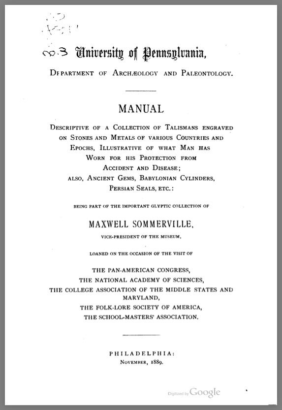Manual Descriptive of a Collection of Talismans Engraved on Stones and and metals of Various countries and Epocks, Illustrative of What Man Has Worn for his Protection from Accident and Disease; also, Ancient Gems, Babylonian Cylinders, Persian Seals, Etc.: being part of the important glyptic collection of Maxwell Sommerville