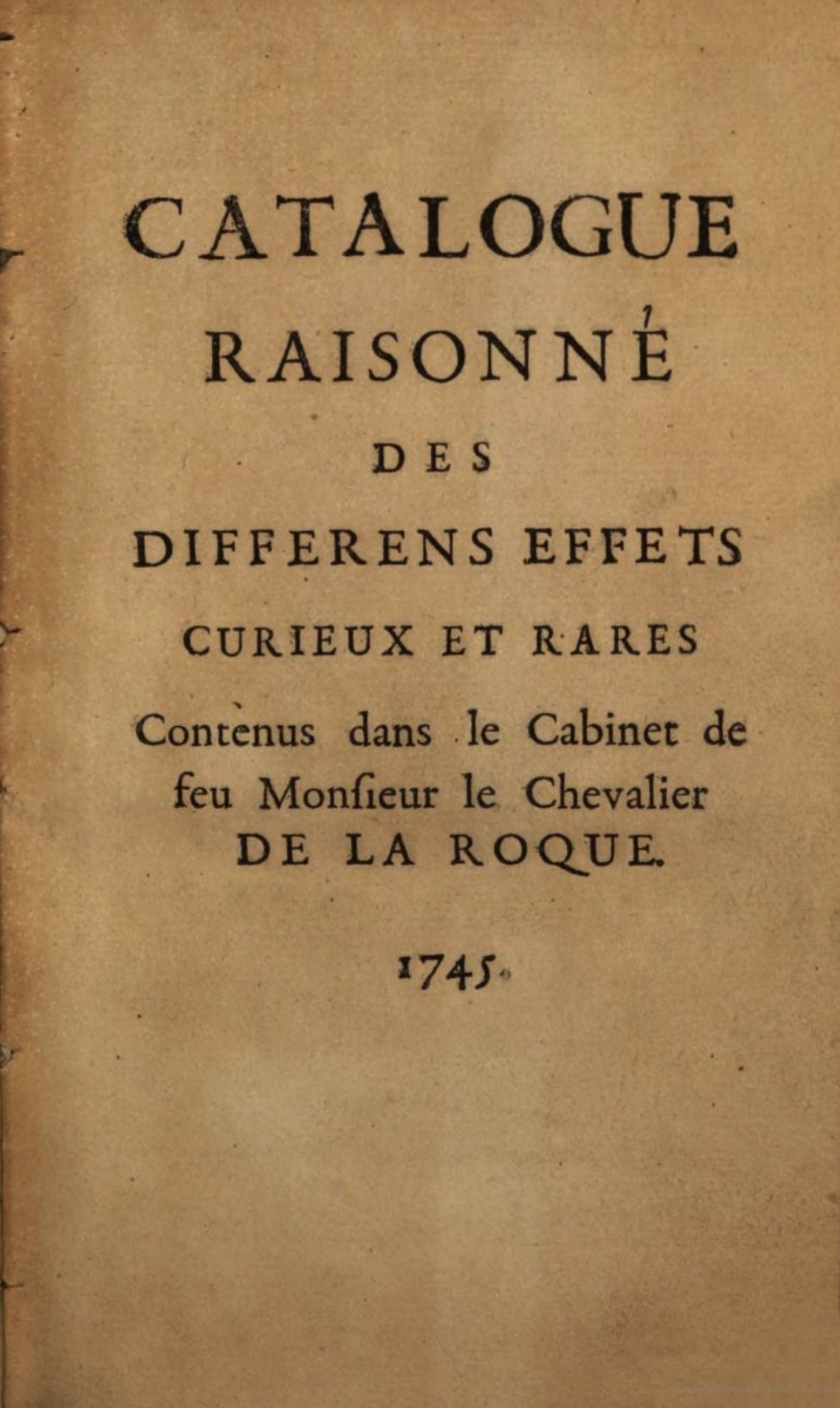 Catalogue raisonné des differens effets curieux & rares, contenus dans le Cabinet de seu Monsieur le Chevalier de la Roque