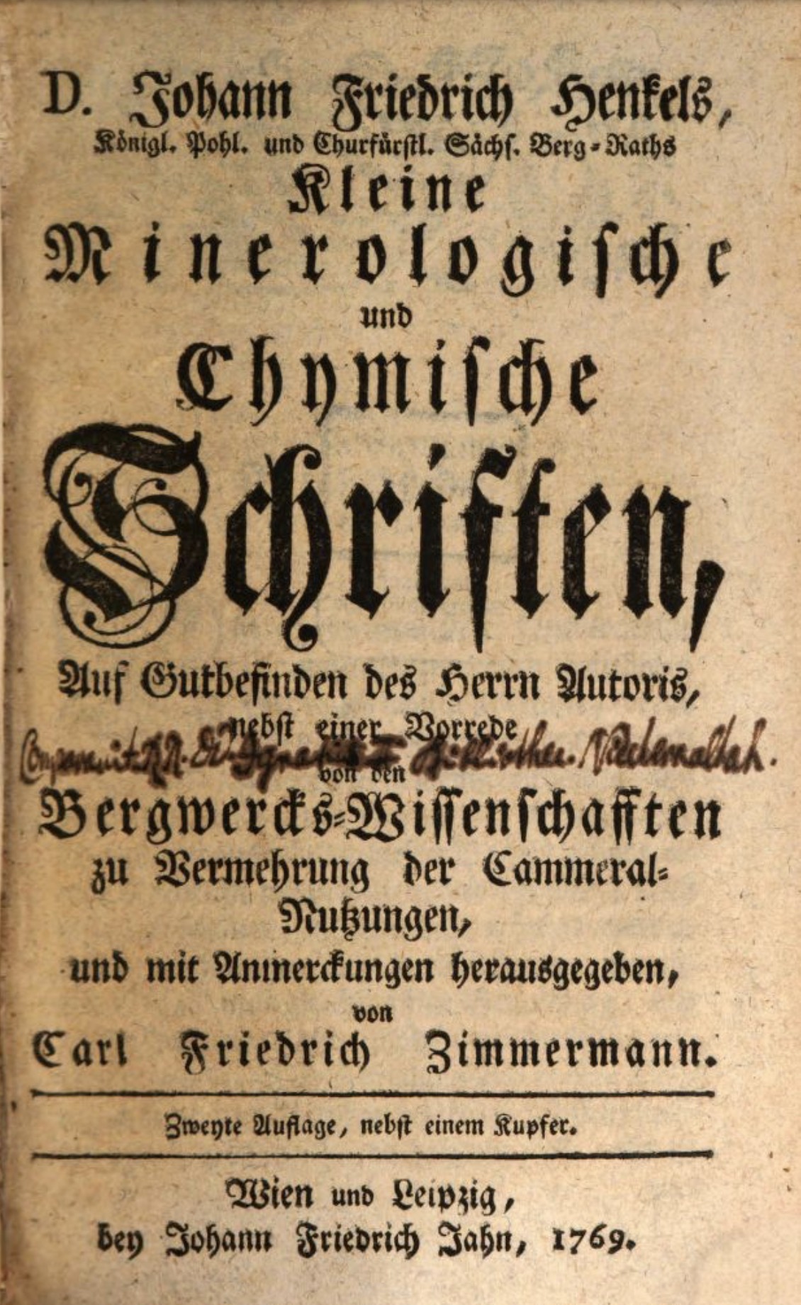 Kleine Mineralogische und Chymische Schrifften. Auf Gutbefinden des Herrn Autoris. Nebst einer Vorrede von den Bergwercks-Wissenschafften zu Vermehrung der Cammeral-Nutzungen, und mit Anmerckungen herausgegeben von Carl Friedrich Zimmermann