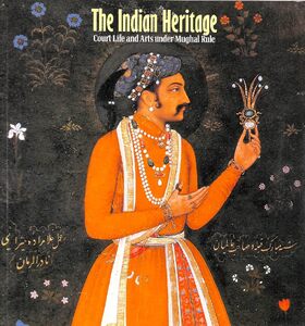 The Indian Heritage: Court Life and Arts under Mughal Rule