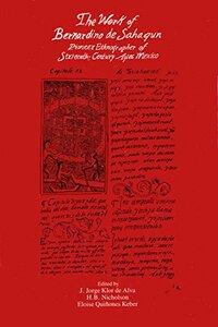 The Work of Bernardino de Sahagun, Pioneer Ethnographer of Sixteenth-Century Aztec Mexico