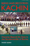 Being and Becoming Kachin: Histories Beyond the State in the Borderworlds of Burma